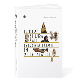 Iubire și ură sau istoria lumii în 21 de statui – Peter Hughes