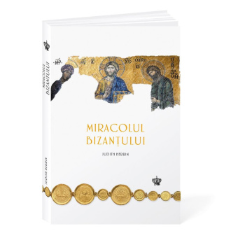 Miracolul Bizanțului – Judith Herrin