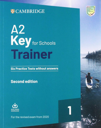 A2 Key for Schools Trainer 1. Six Practice Tests without Answers with Downloadable Audio (2nd Edition). Cambridge British English